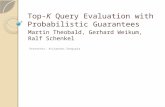 Top- K Query Evaluation with Probabilistic Guarantees Martin Theobald, Gerhard Weikum, Ralf Schenkel Presenter: Avinandan Sengupta.