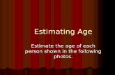Estimating Age Estimate the age of each person shown in the following photos.