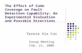 1 The Effect of Code Coverage on Fault Detection Capability: An Experimental Evaluation and Possible Directions Teresa Xia Cai Group Meeting Feb. 21, 2006.