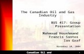 11 Canadian Oil and Gas BUS 417: Group Presentation Mahmoud Houshmand Francis Santos Ian Graf November 10, 2004 The Canadian Oil and Gas Industry.