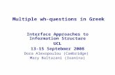 Multiple wh-questions in Greek Interface Approaches to Information Structure UCL 13-15 Septebmer 2008 Dora Alexopoulou (Cambridge) Mary Baltazani (Ioanina)