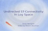 Undirected ST-Connectivity In Log Space Omer Reingold Slides by Sharon Bruckner.
