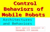 Control Behaviors of Mobile Robots Control Behaviors of Mobile Robots Architectures and Behaviors With special interest in hexapods and soccer.