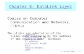 5: DataLink Layer5-1 Chapter 5: DataLink Layer Course on Computer Communication and Networks, CTH/GU The slides are adaptation of the slides made available.