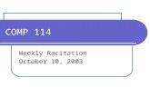 COMP 114 Weekly Recitation October 10, 2003 Know What’s Happening Monday? first exam The first exam !