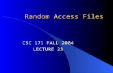 Random Access Files CSC 171 FALL 2004 LECTURE 23.