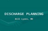 DISCHARGE PLANNING Bill Lyons, MD. BACKGROUND Surging interest from professional societies, payers, Joint CommissionSurging interest from professional.