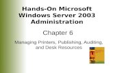 Hands-On Microsoft Windows Server 2003 Administration Chapter 6 Managing Printers, Publishing, Auditing, and Desk Resources.