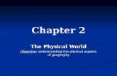 Chapter 2 The Physical World Objective: understanding the physical aspects of geography.