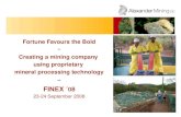 Fortune Favours the Bold ~ Creating a mining company using proprietary mineral processing technology ~ FINEX ´08 23-24 September 2008.