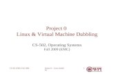Project 0 -- Linux Dabbling CS-502 (EMC) Fall 20091 Project 0 Linux & Virtual Machine Dabbling CS-502, Operating Systems Fall 2009 (EMC)