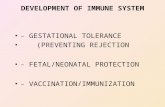 DEVELOPMENT OF IMMUNE SYSTEM - GESTATIONAL TOLERANCE (PREVENTING REJECTION - FETAL/NEONATAL PROTECTION - VACCINATION/IMMUNIZATION.