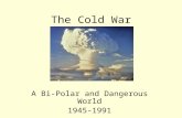 The Cold War A Bi-Polar and Dangerous World 1945-1991.