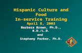 Hispanic Culture and Food In-service Training April 8, 2003 Barbara Brown, Ph.D., R.D./L.D. and Stephany Parker, Ph.D.