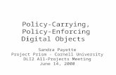 Policy-Carrying, Policy-Enforcing Digital Objects Sandra Payette Project Prism - Cornell University DLI2 All-Projects Meeting June 14, 2000.