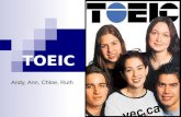 TOEIC Andy, Ann, Chloe, Ruth. Brief Introduction to TOEIC TOEIC- Test of English for International Communication Origin Structure of the test Purpose.