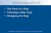 Introduction to Mapping Sciences: Lecture #6 (Creating Maps in GIS) Making Maps with GIS The Parts of a Map Choosing a Map Type Designing the Map.