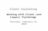 Client Counseling Working with Client (and Lawyer) Psychology Thursday, February 25, 2010.