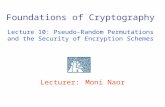 Lecturer: Moni Naor Foundations of Cryptography Lecture 10: Pseudo-Random Permutations and the Security of Encryption Schemes.