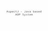 AspectJ - Java based AOP System. AspectJ - basic features Compatible extension to Java: –Upward Compatibility - all legal Java programs are legal AspectJ.