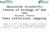 Ukrainian Scientific Centre of Ecology of the Sea Ukraine, Odessa “Data collection, mapping” Loyeva I., prof., Dr.geogr. Science, Director Gavrilova T.,