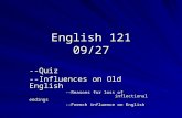 English 121 09/27 --Quiz --Influences on Old English --Reasons for loss of inflectional endings --French influence on English.