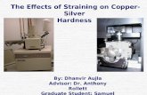 The Effects of Straining on Copper-Silver Hardness By: Dhanvir Aujla Advisor: Dr. Anthony Rollett Graduate Student: Samuel Lim.