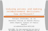 Valuing prizes and making reimbursement decisions: how different? Kalipso Chalkidou, MD, PhD Harkness Fellow in Health Policy Johns Hopkins School of Public.