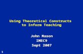 1 John Mason IMEC9 Sept 2007 Using Theoretical Constructs to Inform Teaching.