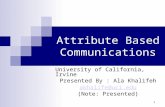1 Attribute Based Communications University of California, Irvine Presented By : Ala Khalifeh akhalife@uci.edu (Note: Presented)