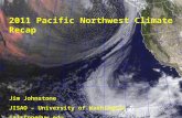 2011 Pacific Northwest Climate Recap Jim Johnstone JISAO – University of Washington jajstone@uw.edu.