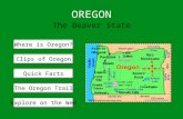 OREGON The Beaver State Where is Oregon? Clips of Oregon Quick Facts The Oregon Trail Explore on the Web.