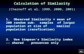 Calculation of Similarity (Chernoff et al. 1999, 2000, 2001) 1. Observed Similarity = mean of 200 random sub- samples of larger population at size of smaller.