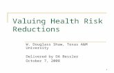 1 Valuing Health Risk Reductions W. Douglass Shaw, Texas A&M University Delivered by DA Bessler October 7, 2008.