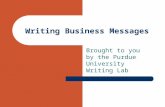 Writing Business Messages Brought to you by the Purdue University Writing Lab.