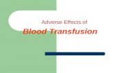Adverse Effects of Blood Transfusion. Adverse Effects of Blood Transfusion ANY unfavorable consequence is considered an adverse effect of blood transfusion.