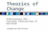 Theories of Change Anthropology 393 – Cultural Construction of HIV/AIDS Josephine MacIntosh.