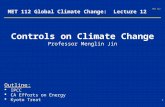 MET 112 1 MET 112 Global Climate Change: Lecture 12 Controls on Climate Change Professor Menglin Jin Outline:   IPCC   CA Efforts on Energy   Kyoto.