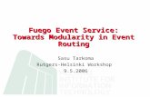 Fuego Event Service: Towards Modularity in Event Routing Sasu Tarkoma Rutgers-Helsinki Workshop 9.5.2006.