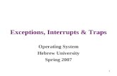 1 Exceptions, Interrupts & Traps Operating System Hebrew University Spring 2007.