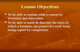 Lesson Objectives To be able to explain what is meant by invention and innovation To be able to explain what is meant by invention and innovation.
