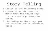 Story Telling 1.Listen to the following story. 2.Choose three pictures that match what the teller says. (There are 9 pictures in total) 3. According to.