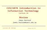 Lecture 24: Review Intro to IT COSC1078 Introduction to Information Technology Lecture 24 Review James Harland james.harland@rmit.edu.au.