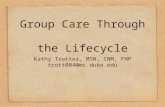 Group Care Through the Lifecycle Kathy Trotter, MSN, CNM, FNP trott004@mc.duke.edu.