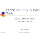 8/31/2007EECS150 Lab Lecture #11 EECS150 Intro. & CAD Tools EECS150 Fall 2007 Lab Lecture #1 Shah Bawany.