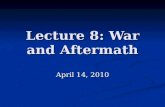 Lecture 8: War and Aftermath April 14, 2010.