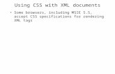 Using CSS with XML documents Some browsers, including MSIE 5.5, accept CSS specifications for rendering XML tags.