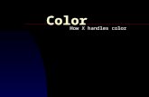 Color How X handles color. Widget use of color n Widgets that use color have u XmNforeground u XmNbackground u XmNborderColor (since default border width.