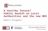 A healthy future? Public health in Local Authorities and the new NHS Robert Dingwall.