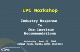 IPC Workshop Industry Response To Öko-Institut Recommendations Wednesday, June 18, 2008 CROWNE PLAZA EUROPA HOTEL BRUSSELS.